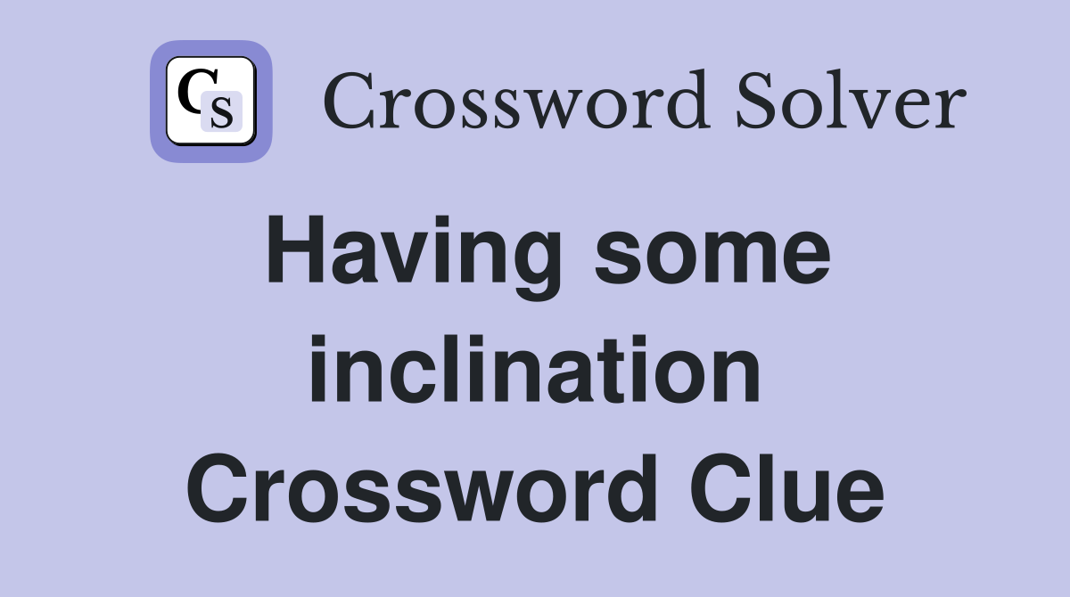 Having some inclination Crossword Clue