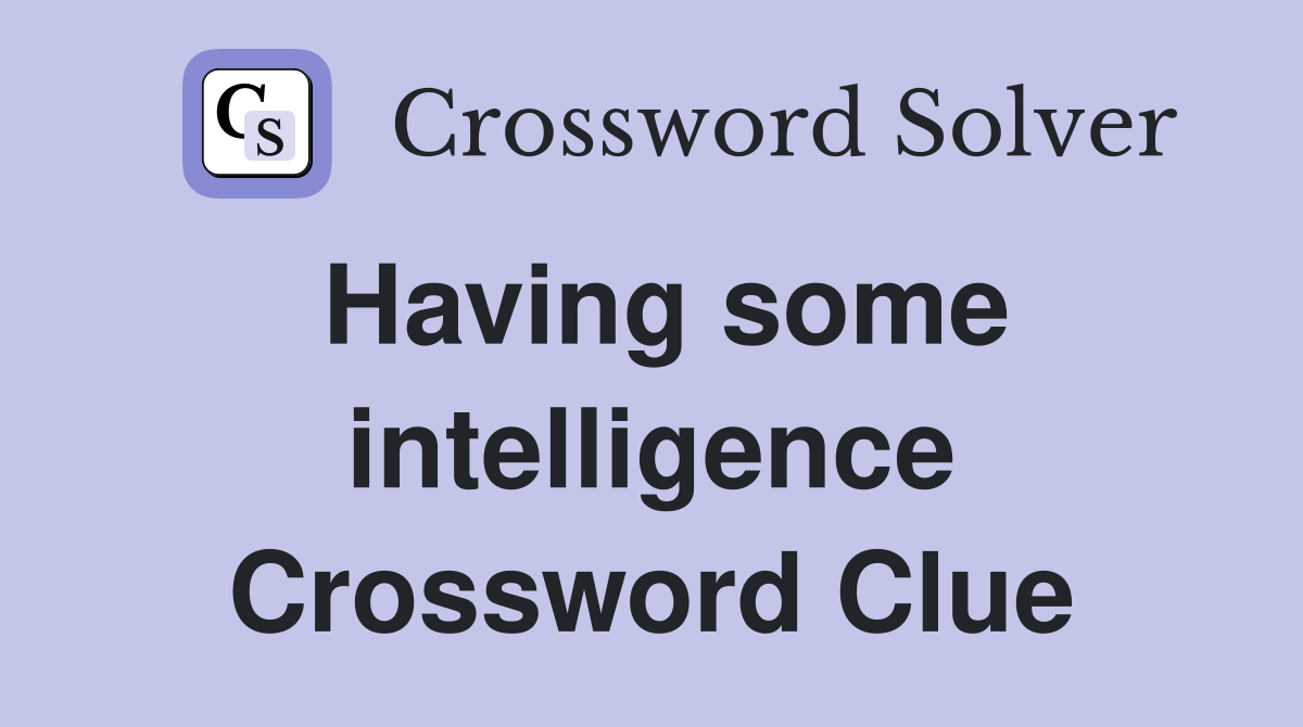 Having some intelligence Crossword Clue