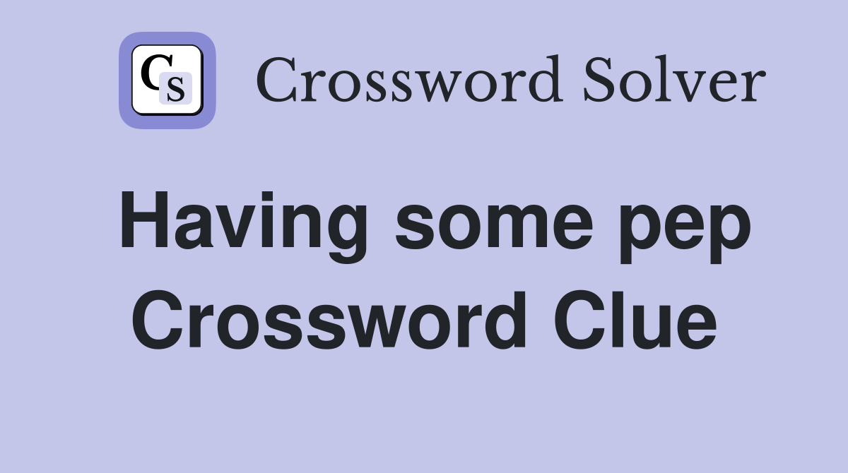 Having some pep Crossword Clue