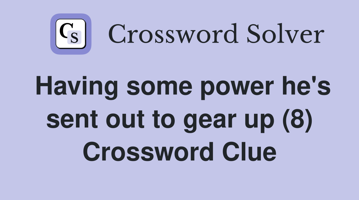 Having some power he's sent out to gear up (8) Crossword Clue