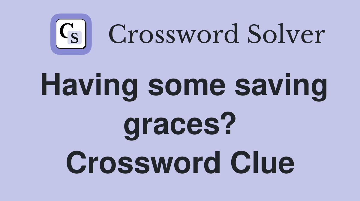 Having some saving graces? Crossword Clue