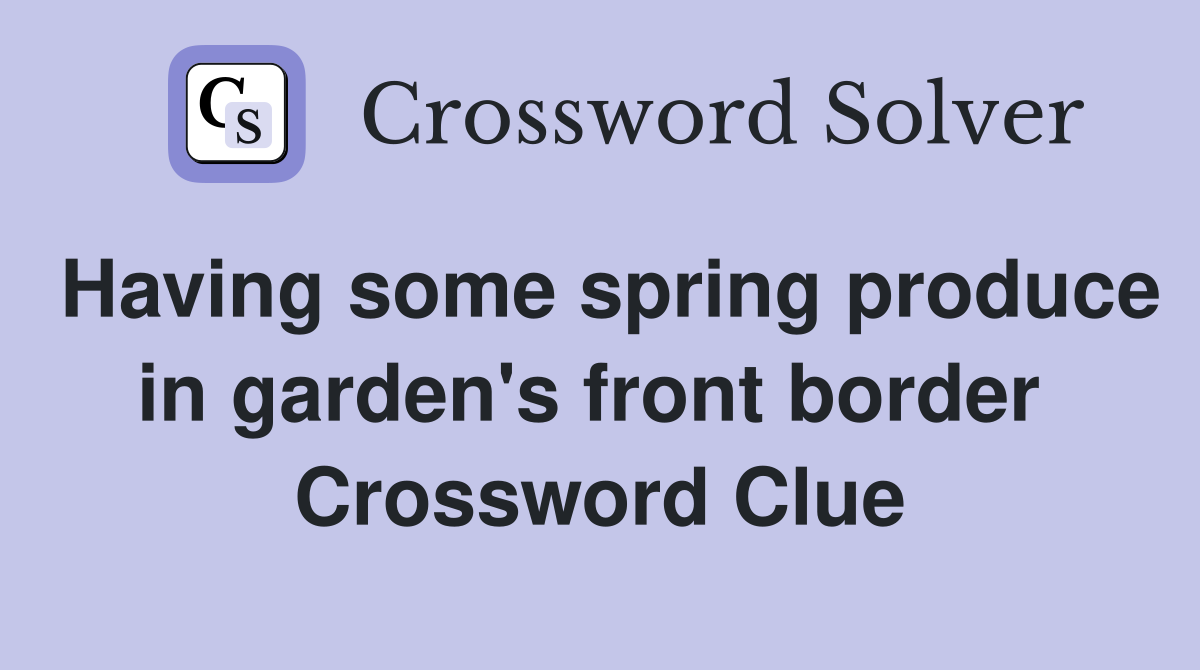 Having some spring produce in garden's front border  Crossword Clue