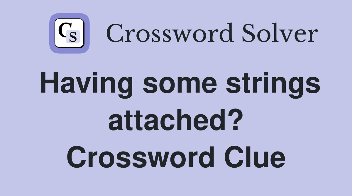 Having some strings attached? Crossword Clue