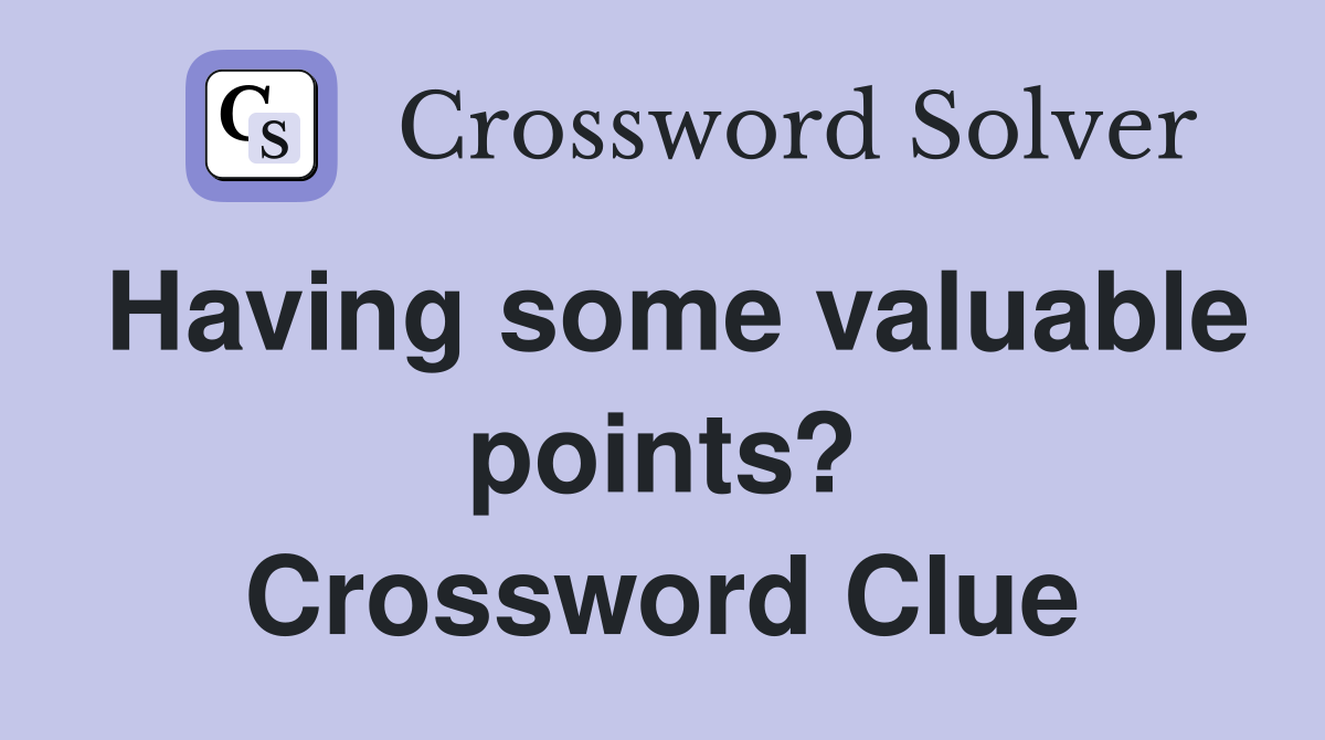 Having some valuable points? Crossword Clue