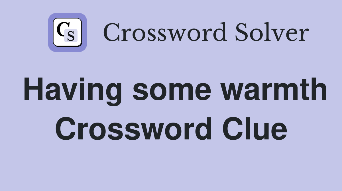Having some warmth Crossword Clue
