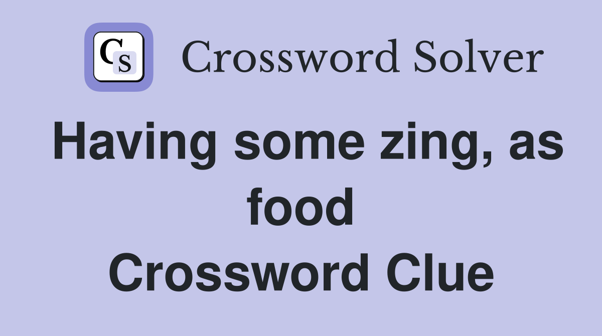 Having some zing, as food Crossword Clue