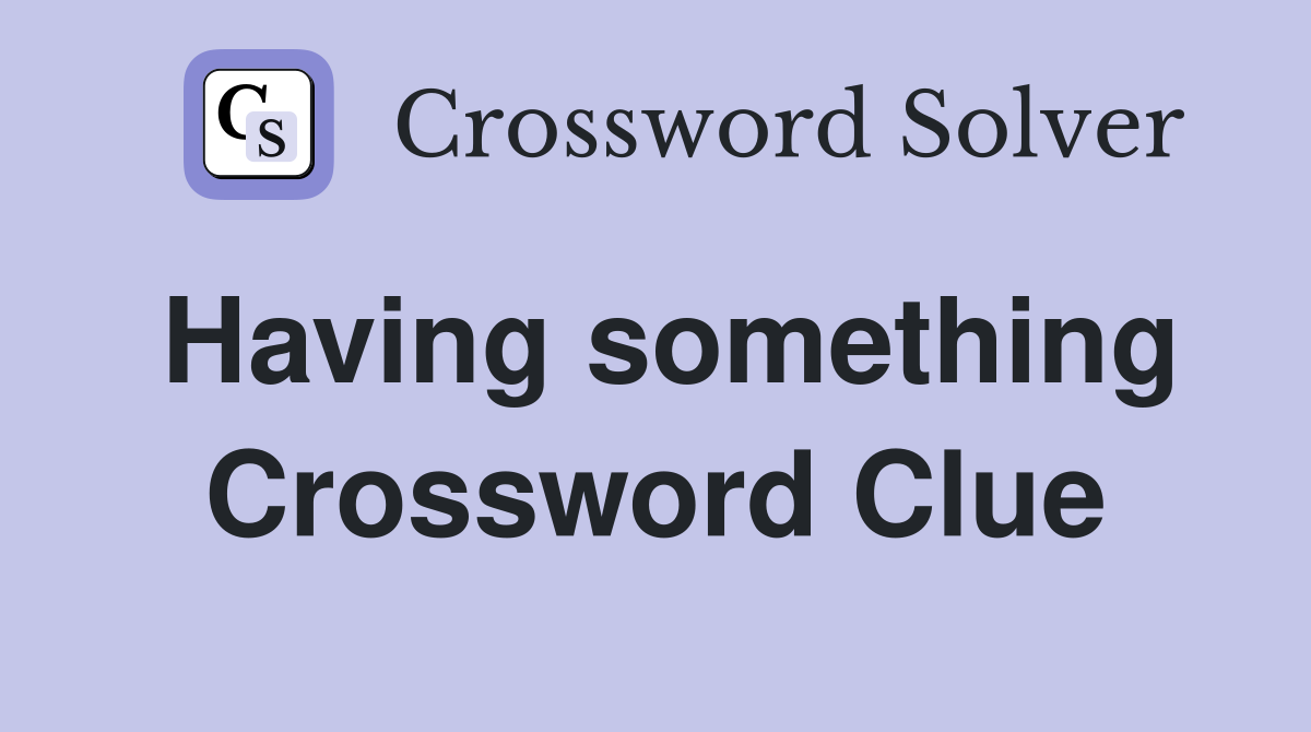 Having something Crossword Clue