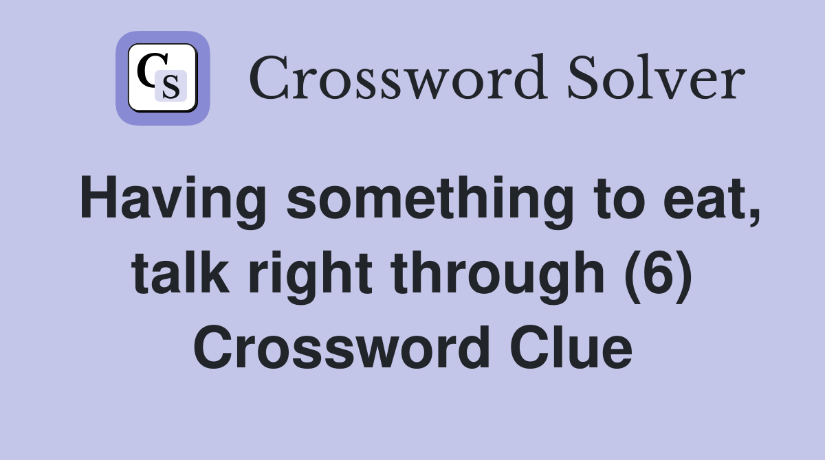 Having something to eat, talk right through (6) Crossword Clue