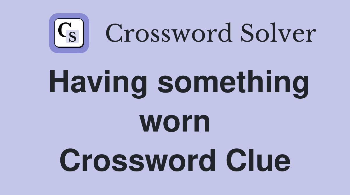 Having something worn Crossword Clue