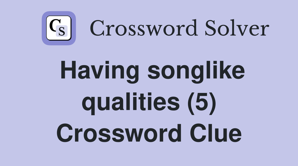 Having songlike qualities (5) Crossword Clue