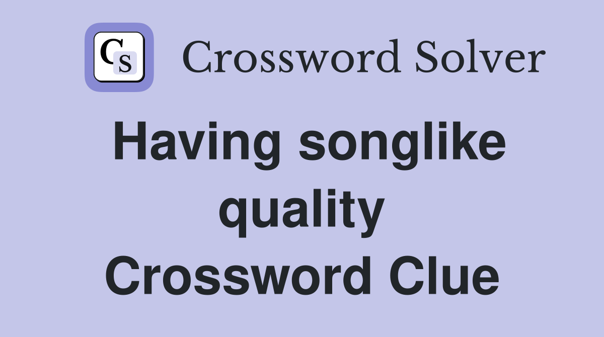 Having songlike quality Crossword Clue