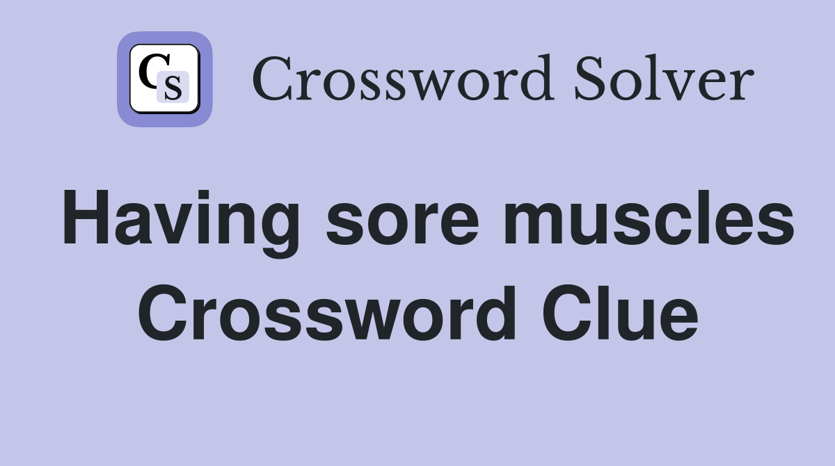 Having sore muscles Crossword Clue
