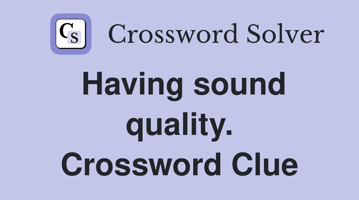 Having sound quality. Crossword Clue
