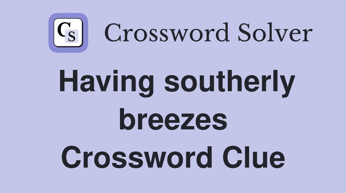 Having southerly breezes Crossword Clue
