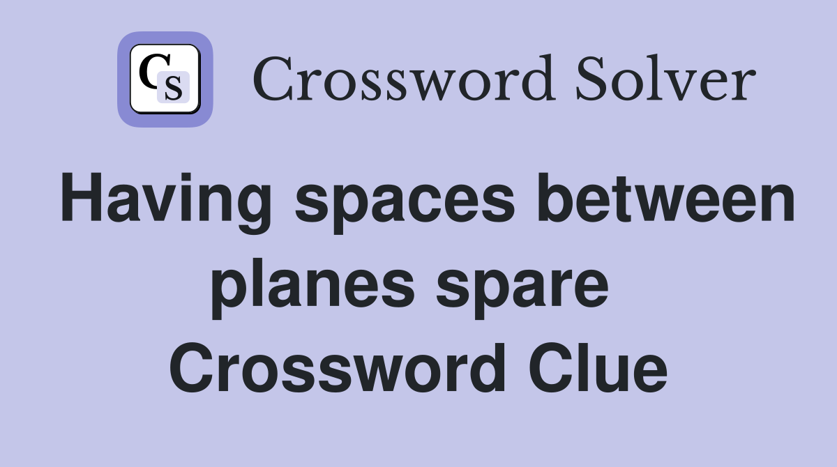 Having spaces between planes spare  Crossword Clue