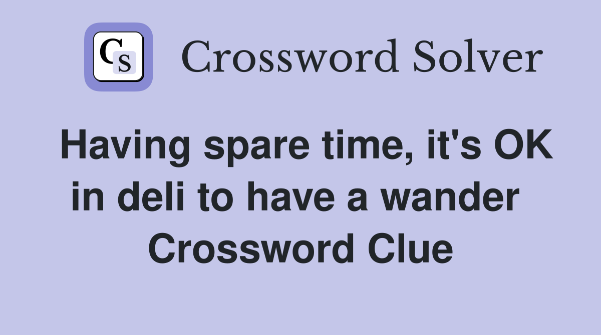 Having spare time, it's OK in deli to have a wander  Crossword Clue
