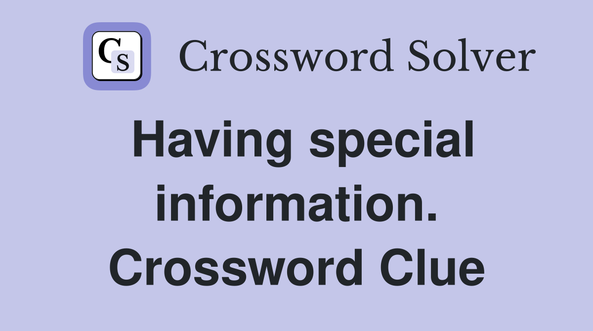 Having special information. Crossword Clue
