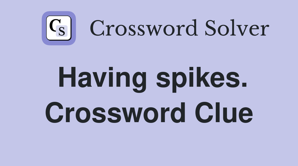Having spikes. Crossword Clue