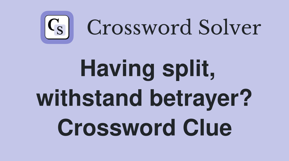 Having split, withstand betrayer? Crossword Clue