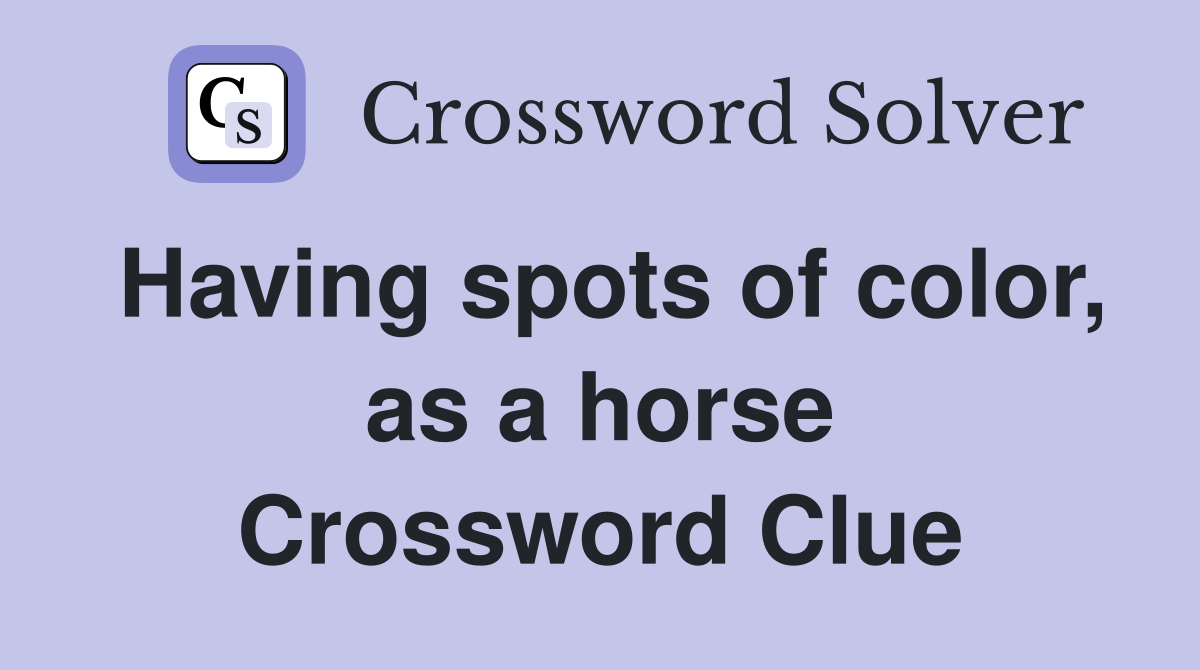 Having spots of color, as a horse Crossword Clue