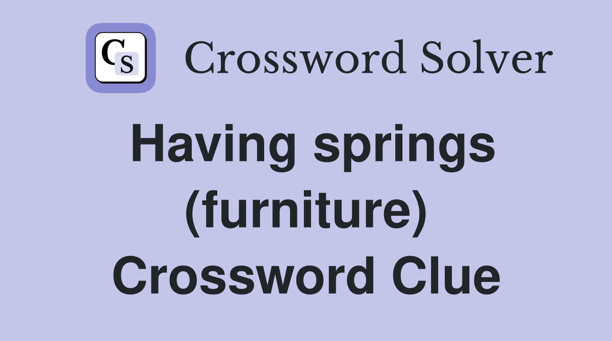 Having springs (furniture) Crossword Clue