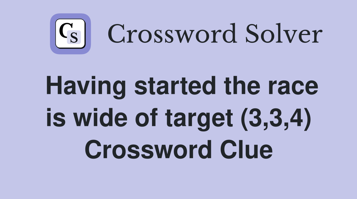 Having started the race is wide of target (3,3,4) Crossword Clue