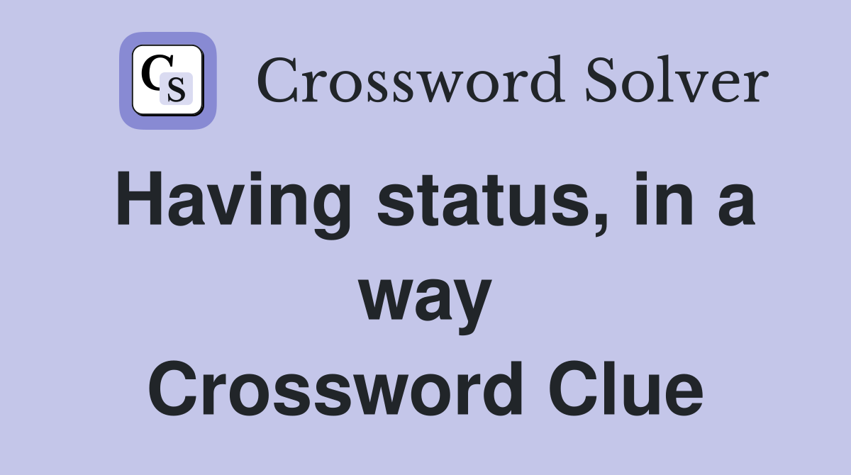 Having status, in a way Crossword Clue
