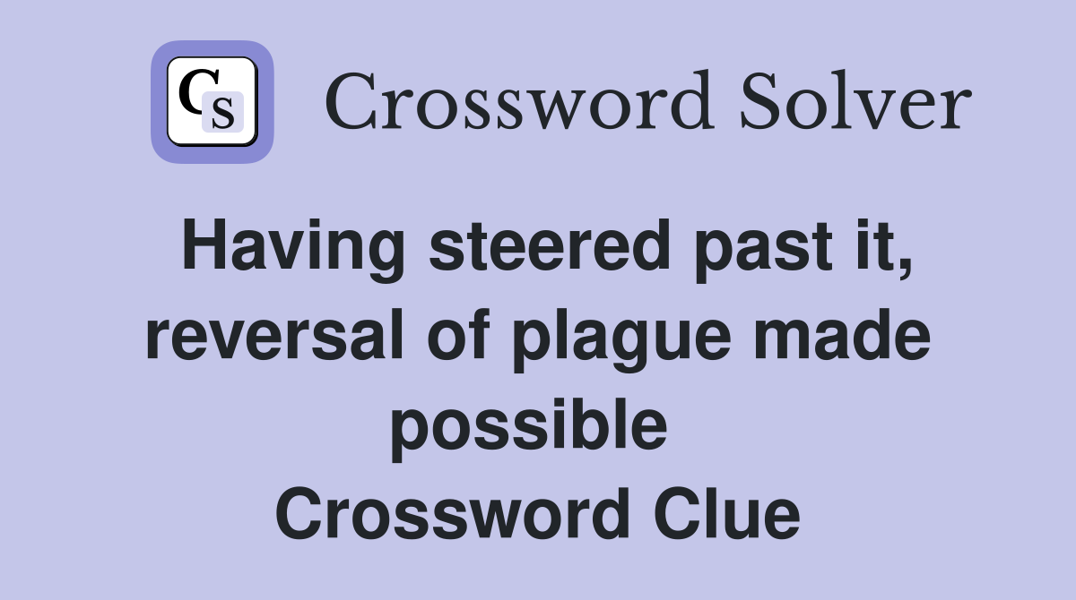 Having steered past it, reversal of plague made possible  Crossword Clue