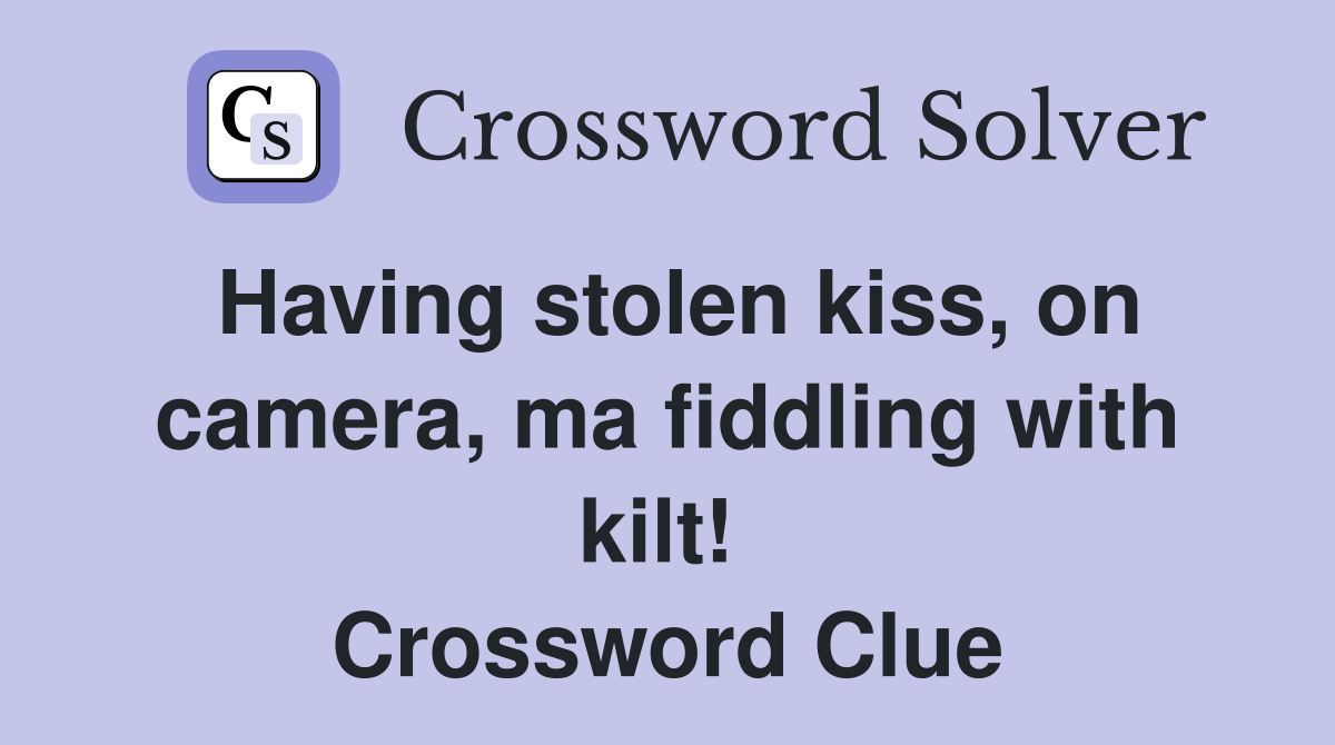 Having stolen kiss, on camera, ma fiddling with kilt!  Crossword Clue