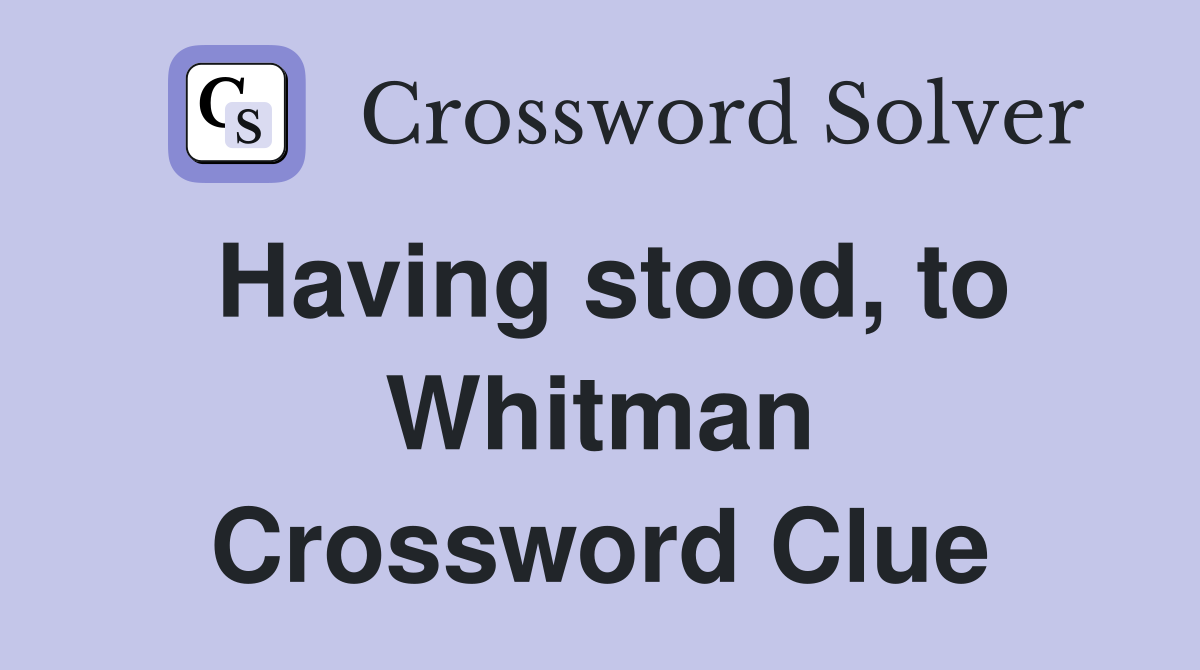 Having stood, to Whitman Crossword Clue
