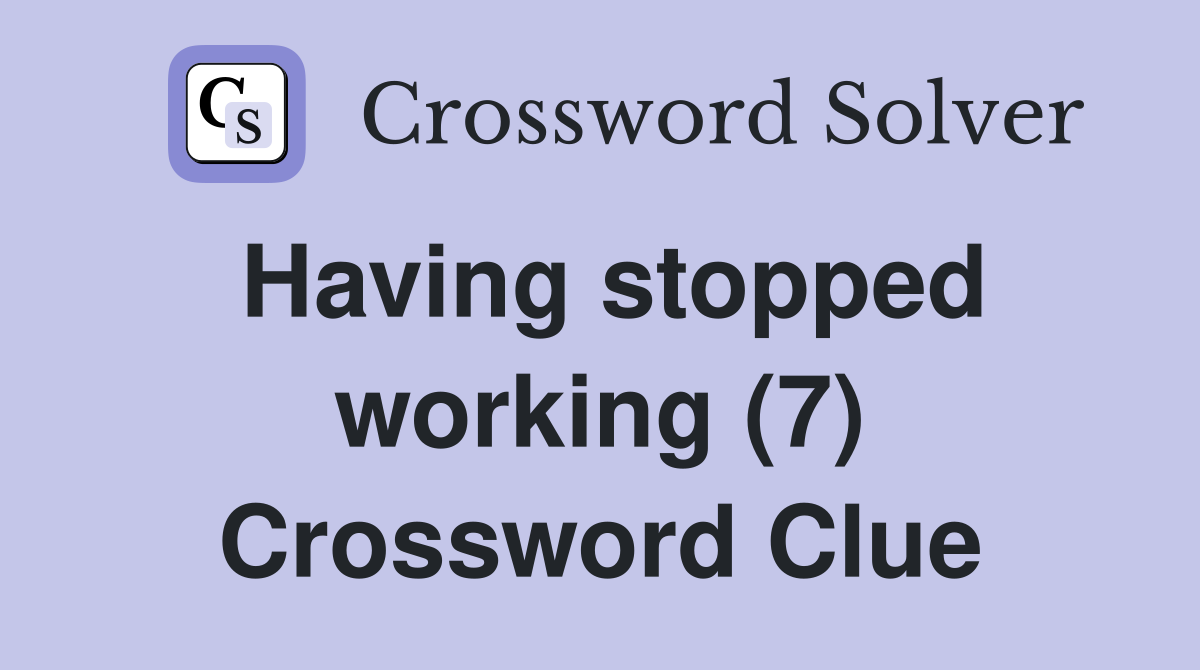 Having stopped working (7) Crossword Clue