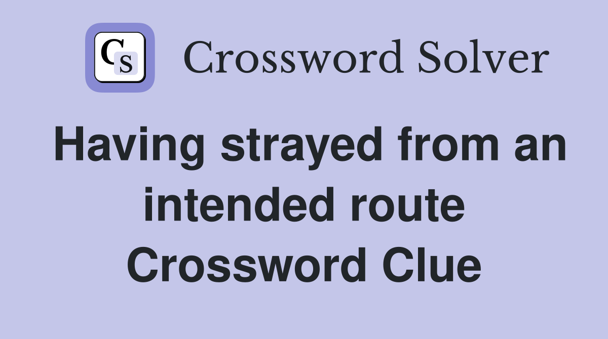 Having strayed from an intended route Crossword Clue