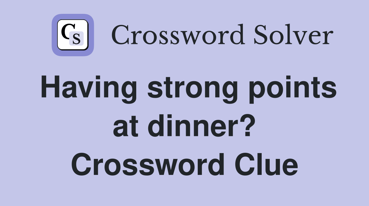 Having strong points at dinner? Crossword Clue