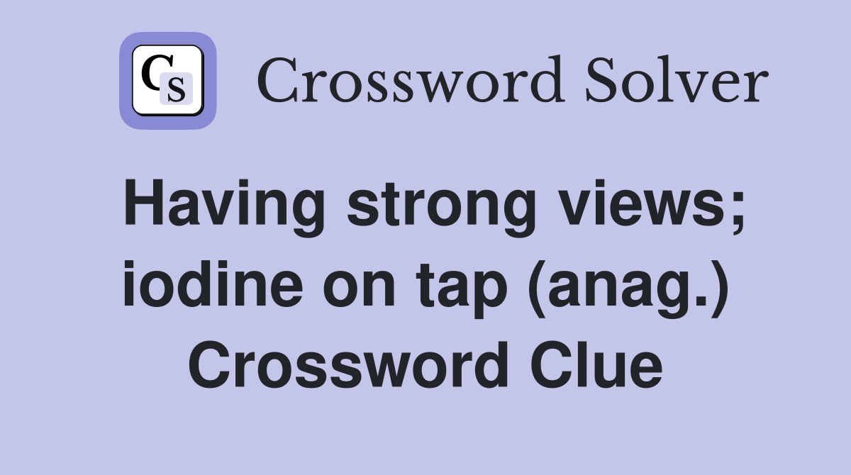 Having strong views; iodine on tap (anag.) Crossword Clue