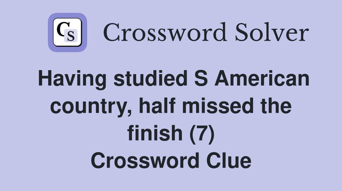 Having studied S American country, half missed the finish (7) Crossword Clue