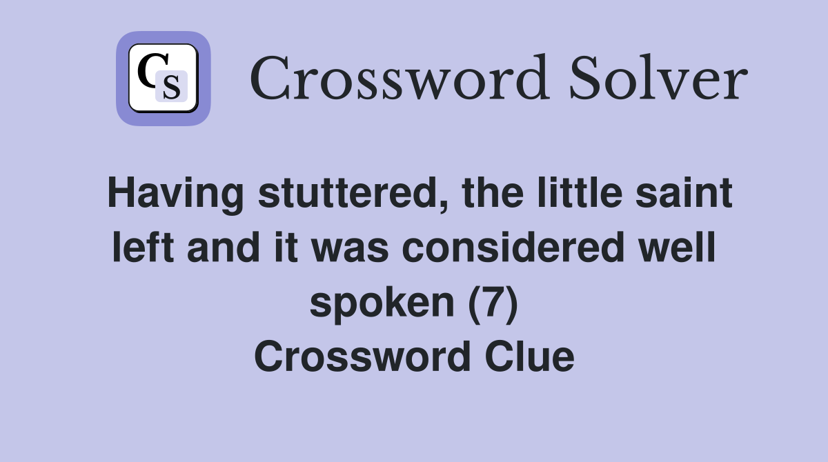 Having stuttered, the little saint left and it was considered well spoken (7) Crossword Clue