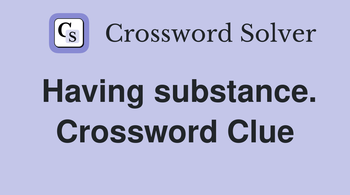 Having substance. Crossword Clue