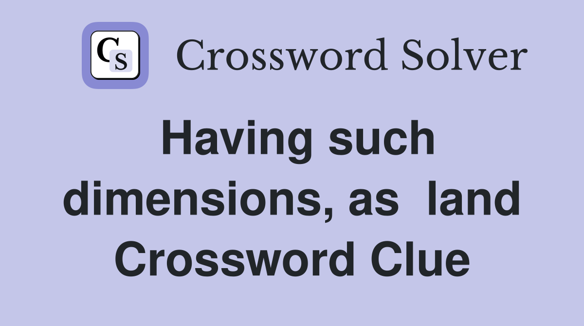 Having such dimensions, as  land Crossword Clue