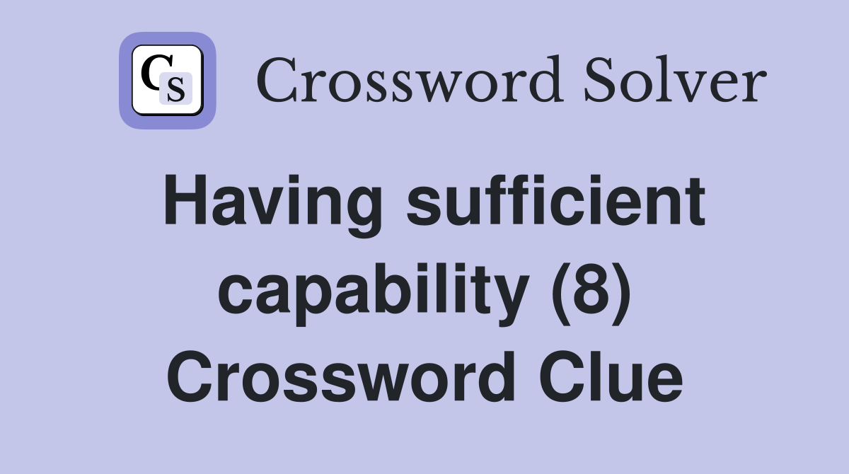 Having sufficient capability (8) Crossword Clue