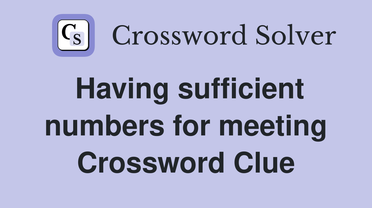 Having sufficient numbers for meeting Crossword Clue