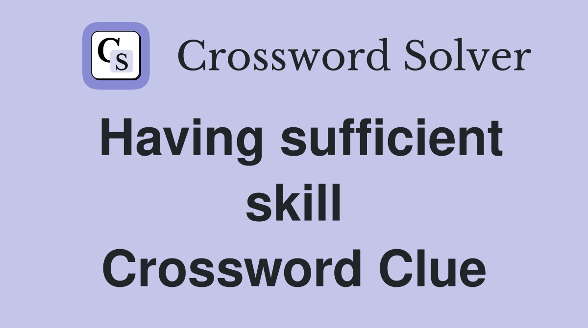 Having sufficient skill Crossword Clue