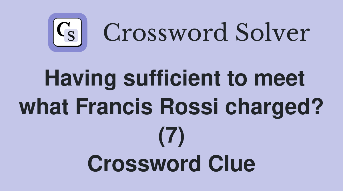 Having sufficient to meet what Francis Rossi charged? (7) Crossword Clue