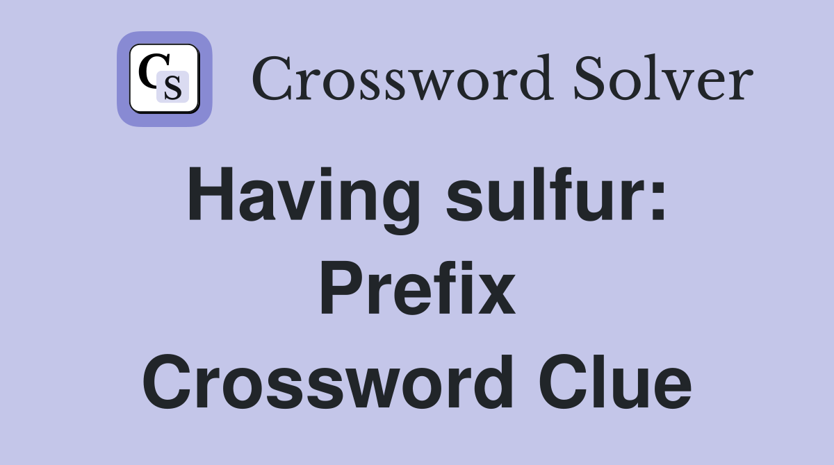 Having sulfur: Prefix Crossword Clue