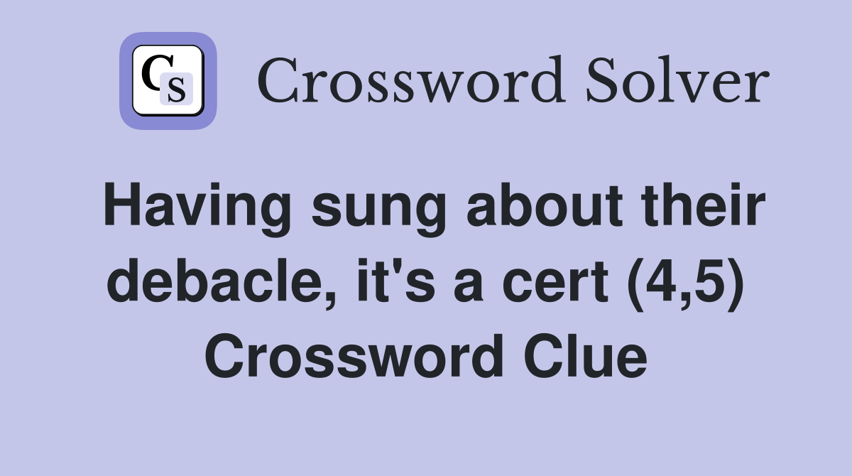 Having sung about their debacle, it's a cert (4,5) Crossword Clue