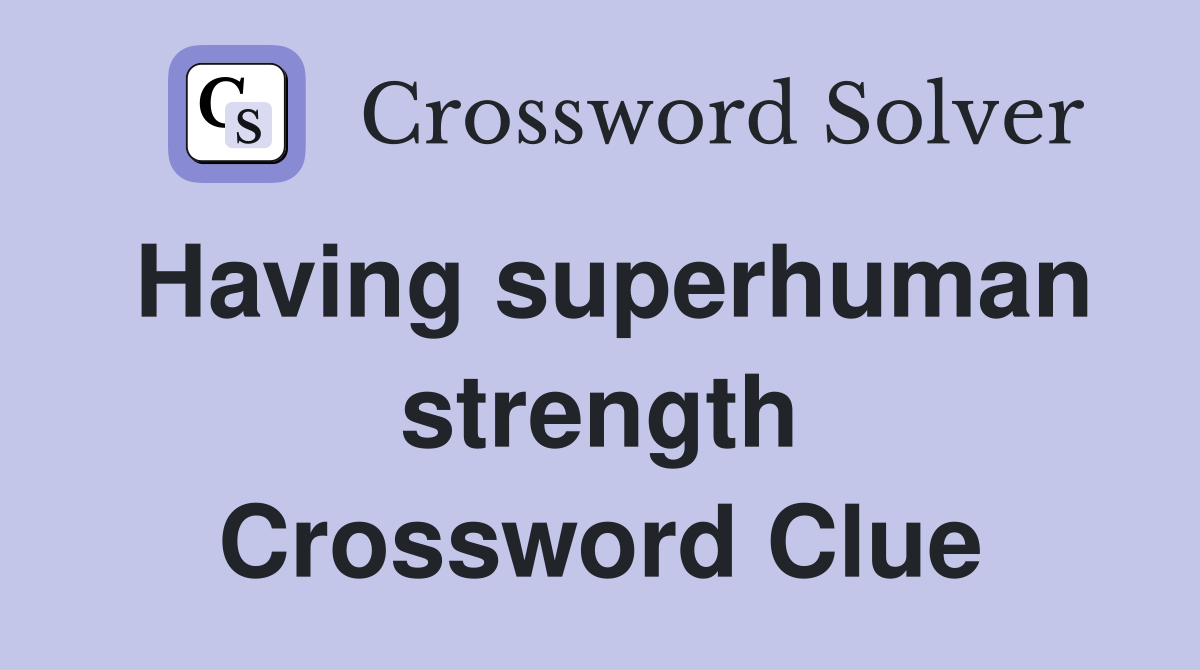 Having superhuman strength Crossword Clue
