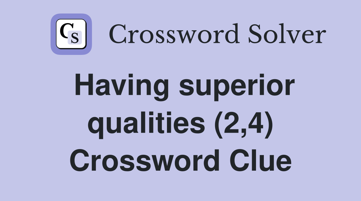 Having superior qualities (2,4) Crossword Clue