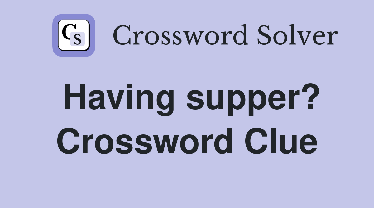 Having supper? Crossword Clue