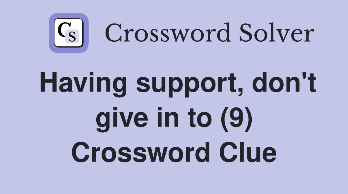 Having support, don't give in to (9) Crossword Clue