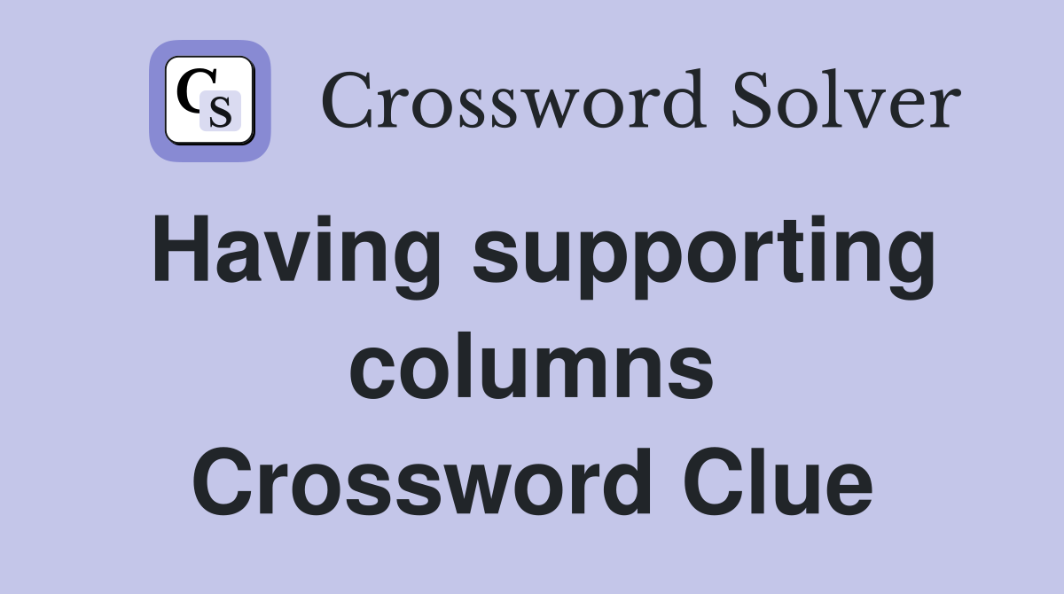 Having supporting columns Crossword Clue