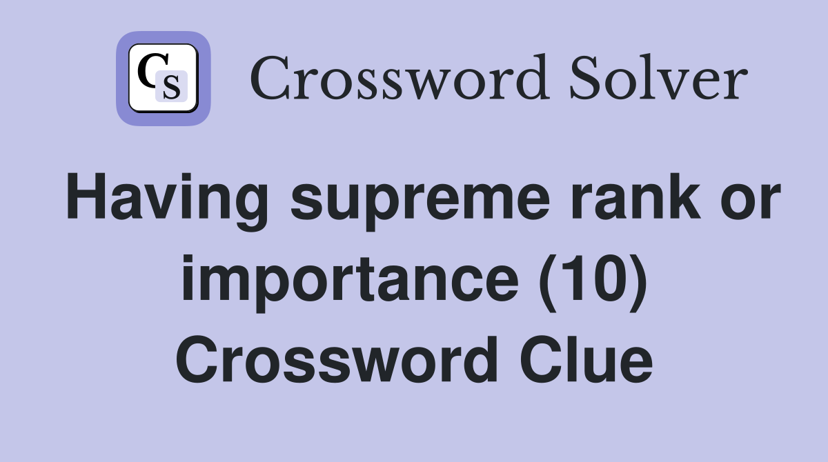 Having supreme rank or importance (10) Crossword Clue